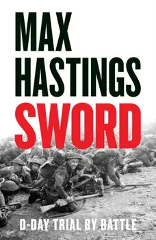 Sword. D-Day - Trial by Battle, Paperback/Max Hastings