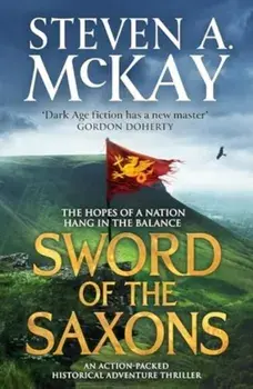 Sword of the Saxons. An action-packed historical adventure thriller, Paperback/Steven A. McKay