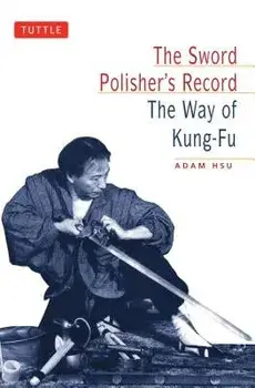 Sword Polisher's Record: The Way of Kung-Fu, Paperback/Adam Hsu