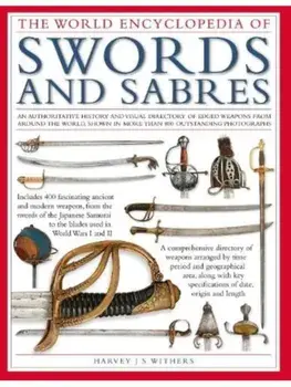 Swords and Sabres, The World Encyclopedia of. An authoritative history and visual directory of edged weapons from around the world, shown in more than 800 outstanding photographs., Hardback/Harvey Withers