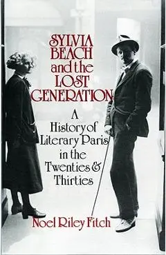 Sylvia Beach and the Lost Generation: A History of Literary Paris in the Twenties and Thirties - Noel Riley Fitch