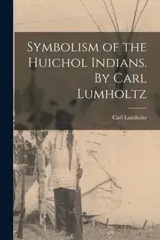 Symbolism of the Huichol Indians. By Carl Lumholtz, Paperback/Carl 1851-1922 Lumholtz