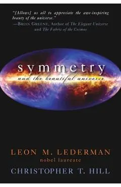 Symmetry and the Beautiful Universe - Leon M. Lederman