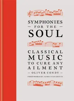Symphonies for the Soul. Classical music to cure any ailment, Hardback/Oliver Condy