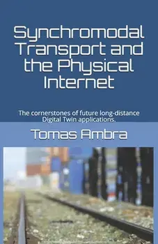 Synchromodal Transport and the Physical Internet: The cornerstones of future long-distance Digital Twin applications./Tomas Ambra