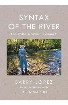 Syntax of the River: The Pattern Which Connects - Barry Lopez