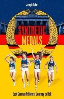 Synthetic Medals. East German Athletes' Journey to Hell, Hardback/Joseph Tudor