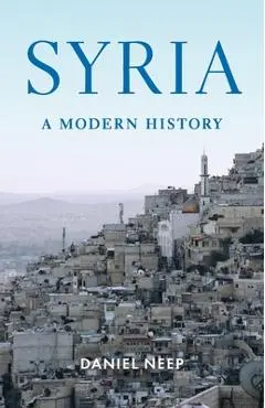 Syria: A Modern History - Daniel Neep