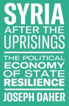 Syria After the Uprisings: The Political Economy of State Resilience, Paperback/Joseph Daher