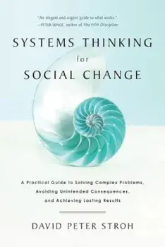 Systems Thinking for Social Change: A Practical Guide to Solving Complex Problems, Avoiding Unintended Consequences, and Achieving Lasting Results, Paperback/David Peter Stroh
