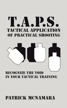 T.A.P.S. Tactical Application of Practical Shooting: Recognize the Void in Your Tactical Training, Paperback/Patrick McNamara