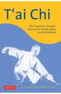 T'Ai Chi: The supreme Ultimate Exercise for Health, Sport, and Self-Defense - Cheng Man-ch'ing