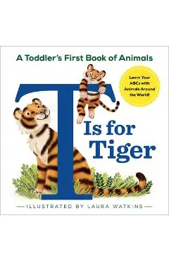 T Is for Tiger: A Toddler's First Book of Animals - Laura Watkins