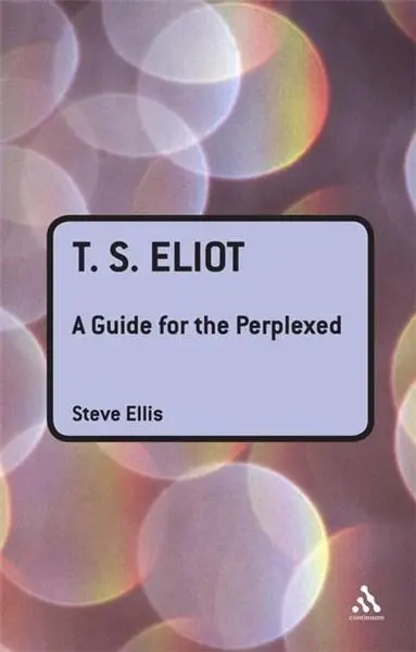 T.S. Eliot : A Guide for the Perplexed | Steve Ellis