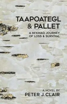 Taapoategl & Pallet: A Mi'kmaq Journey of Loss & Survival, Paperback/Peter J. Clair