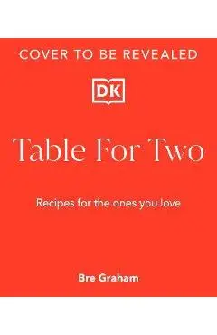 Table for Two: Recipes for the Ones You Love - Bre Graham