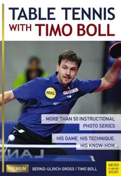 Table Tennis with Timo Boll: More Than 50 Instructional Photo Series. His Game, His Technique, His Know-How, Paperback/Timo Boll