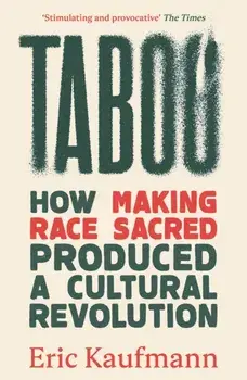 Taboo. How Making Race Sacred Produced a Cultural Revolution, Paperback/Eric Kaufmann