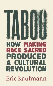 Taboo. How Making Race Sacred Produced a Cultural Revolution, Hardback/Eric Kaufmann