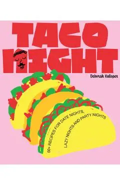 Taco Night: 60+ Recipes for Date Nights, Lazy Nights and Party Nights - Deborah Kaloper
