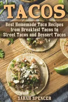 Tacos: Best Homemade Taco Recipes from Breakfast Tacos to Street Tacos and Dessert Tacos/Sarah Spencer