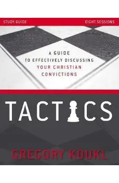 Tactics Study Guide, Updated and Expanded: A Guide to Effectively Discussing Your Christian Convictions - Gregory Koukl