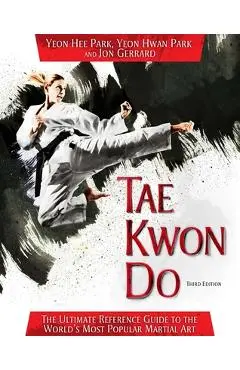 Tae Kwon Do: The Ultimate Reference Guide to the World's Most Popular Martial Art - Yeon Hee Park