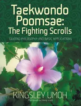 Taekwondo Poomsae: The Fighting Scrolls - Guiding Philosophy and Basic Applications, Paperback/Kingsley Umoh