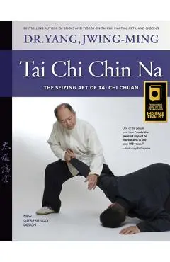 Tai Chi Chin Na: The Seizing Art of Tai Chi Chuan - Jwing-ming Yang