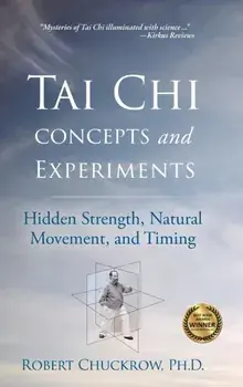 Tai Chi Concepts and Experiments. Hidden Strength, Natural Movement, and Timing, Hardback/Robert Chuckrow