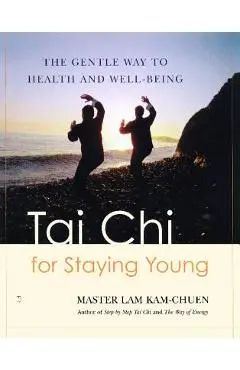 Tai Chi for Staying Young: The Gentle Way to Health and Well-Being - Lam Kam Chuen