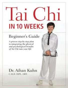 Tai Chi in 10 Weeks: A Beginner's Guide, Paperback/Aihan Kuhn