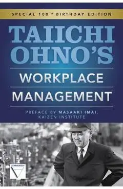 Taiichi Ohno's Workplace Management: Special 100th Birthday Edition - Taiichi Ohno