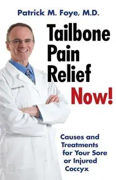 Tailbone Pain Relief Now! Causes and Treatments for Your Sore or Injured Coccyx, Paperback/Patrick M. Foye M. D.