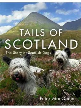 Tails of Scotland. The Story of Scottish Dogs, Hardback/Peter MacQueen