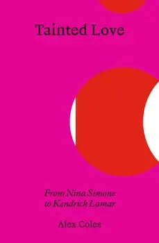 Tainted Love. From Nina Simone to Kendrick Lamar, Paperback/Alex Coles