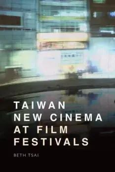 Taiwan New Cinema at Film Festivals, Paperback/Beth Tsai