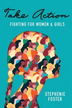 Take Action: Fighting for Women & Girls, Paperback/Stephenie Foster