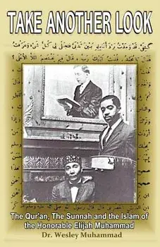 Take Another Look: The Quran, the Sunnah and the Islam of the Honorable Elijah Muhammad, Paperback/Dr Wesley Muhammad