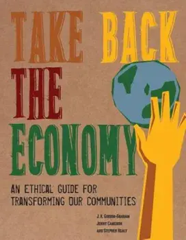 Take Back the Economy: An Ethical Guide for Transforming Our Communities, Paperback/J. K. Gibson-Graham