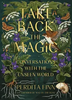 Take Back the Magic. Conversations with the Unseen World, Hardback/Perdita Finn