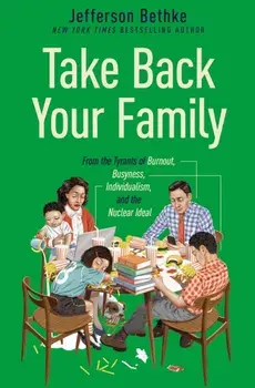 Take Back Your Family. From the Tyrants of Burnout, Busyness, Individualism, and the Nuclear Ideal, ITPE Edition, Paperback/Jefferson Bethke