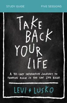 Take Back Your Life Study Guide. A 40-Day Interactive Journey to Thinking Right So You Can Live Right, Paperback/Levi Lusko