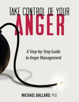 Take Control of Your Anger: A Step-By-Step Guide to Anger Management, Paperback/Michael Ballard Ph. D.