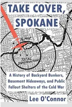 Take Cover, Spokane: A History of Backyard Bunkers, Basement Hideaways, and Public Fallout Shelters of the Cold War, Paperback/Lee O'Connor