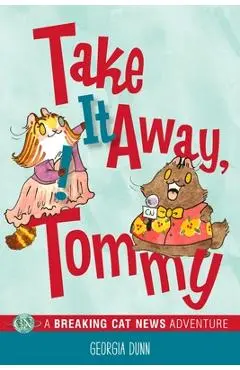 Take It Away, Tommy!: A Breaking Cat News Adventure - Georgia Dunn