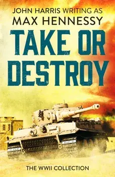 Take or Destroy. The WWII Collection, Paperback/Max Hennessy