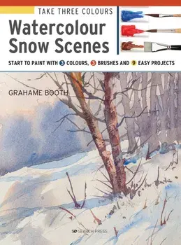 Take Three Colours: Watercolour Snow Scenes. Start to Paint with 3 Colours, 3 Brushes and 9 Easy Projects, Paperback/Grahame Booth