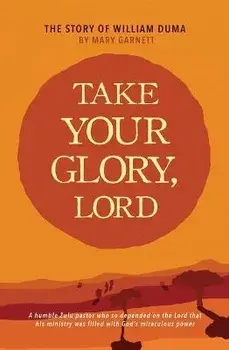 Take Your Glory Lord, Paperback/Mary Garnett