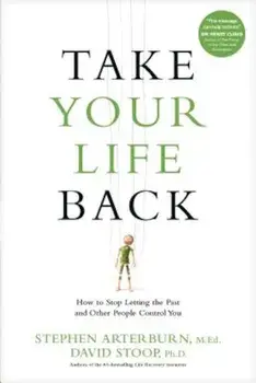 Take Your Life Back: How to Stop Letting the Past and Other People Control You, Paperback/Stephen Arterburn